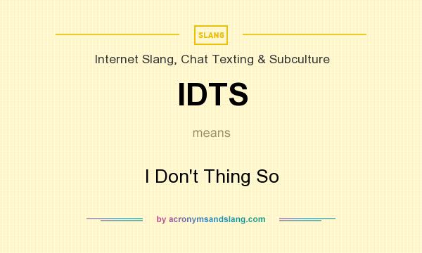 What does IDTS mean? It stands for I Don`t Thing So