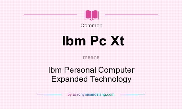 What does Ibm Pc Xt mean? It stands for Ibm Personal Computer Expanded Technology