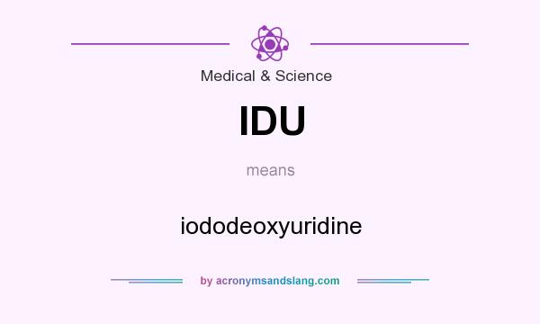 What does IDU mean? It stands for iododeoxyuridine