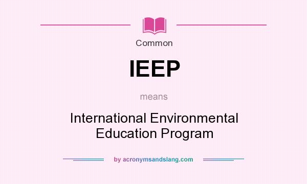 What does IEEP mean? It stands for International Environmental Education Program