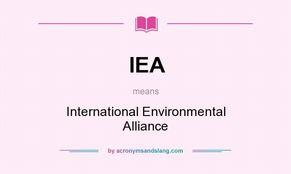 What does IEA mean? It stands for International Environmental Alliance