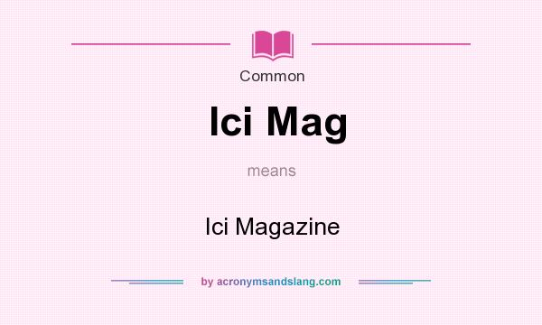 What does Ici Mag mean? It stands for Ici Magazine