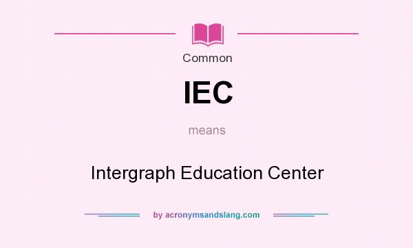 What does IEC mean? It stands for Intergraph Education Center