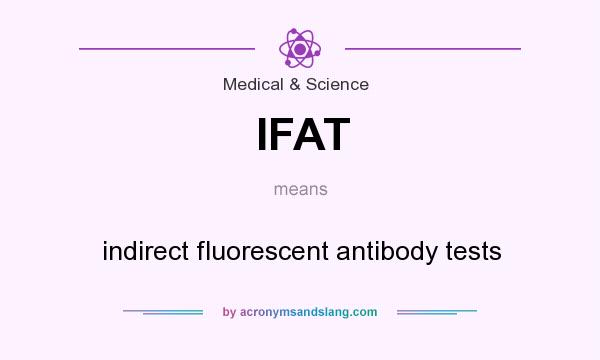 What does IFAT mean? It stands for indirect fluorescent antibody tests