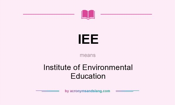 What does IEE mean? It stands for Institute of Environmental Education