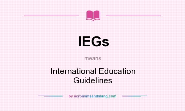 What does IEGs mean? It stands for International Education Guidelines