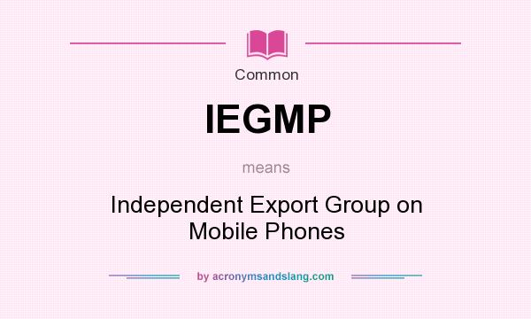 What does IEGMP mean? It stands for Independent Export Group on Mobile Phones