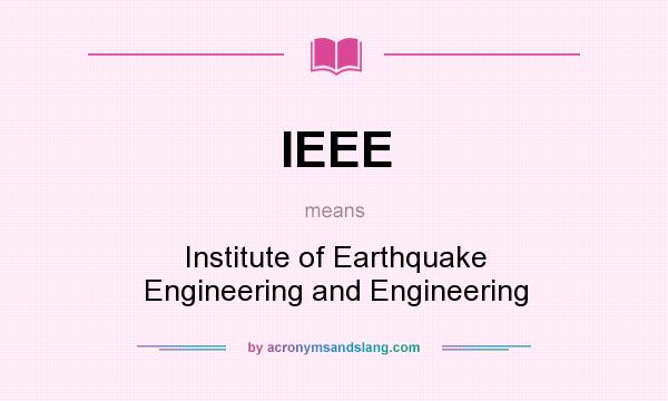 What does IEEE mean? It stands for Institute of Earthquake Engineering and Engineering