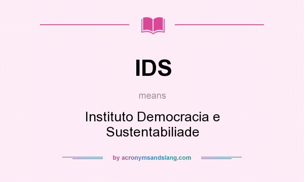 What does IDS mean? It stands for Instituto Democracia e Sustentabiliade