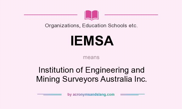 What does IEMSA mean? It stands for Institution of Engineering and Mining Surveyors Australia Inc.