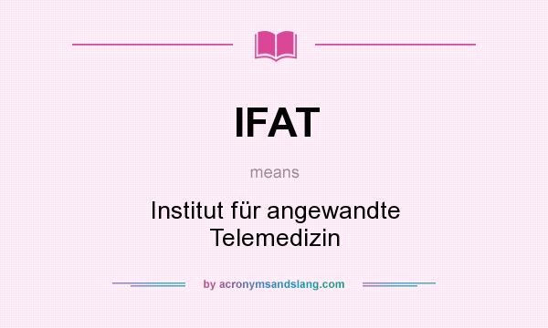 What does IFAT mean? It stands for Institut für angewandte Telemedizin