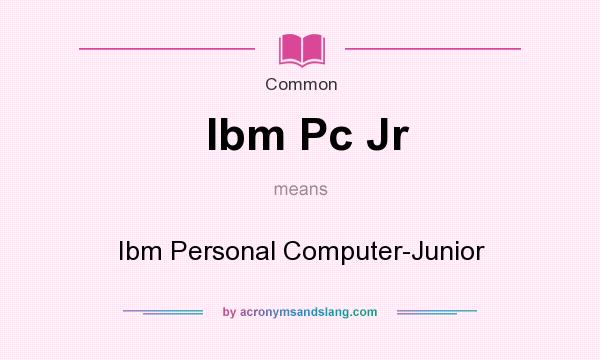 What does Ibm Pc Jr mean? It stands for Ibm Personal Computer-Junior