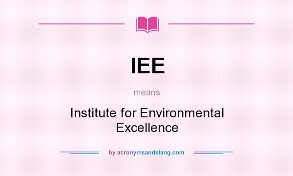 What does IEE mean? It stands for Institute for Environmental Excellence