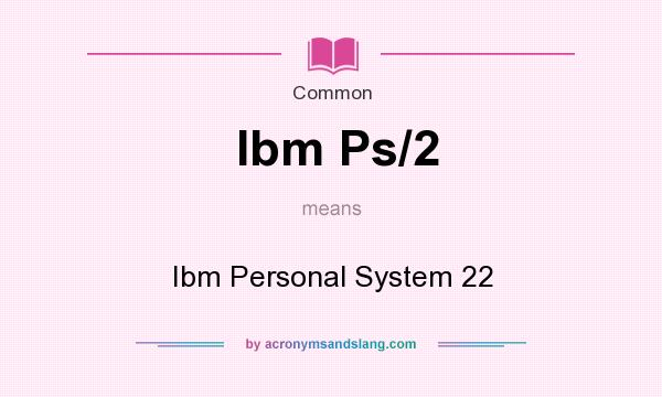 What does Ibm Ps/2 mean? It stands for Ibm Personal System 22