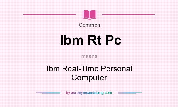 What does Ibm Rt Pc mean? It stands for Ibm Real-Time Personal Computer