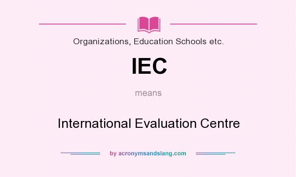 What does IEC mean? It stands for International Evaluation Centre