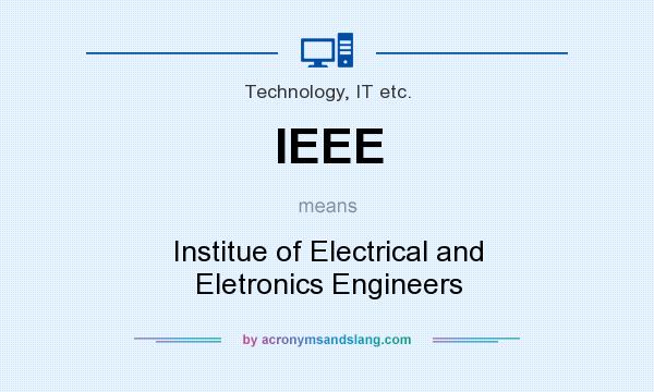 What does IEEE mean? It stands for Institue of Electrical and Eletronics Engineers