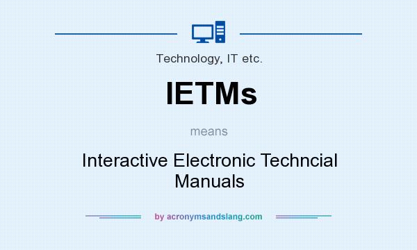 What does IETMs mean? It stands for Interactive Electronic Techncial Manuals