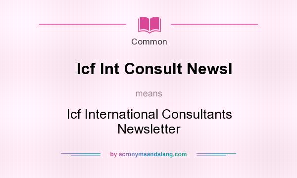 What does Icf Int Consult Newsl mean? It stands for Icf International Consultants Newsletter