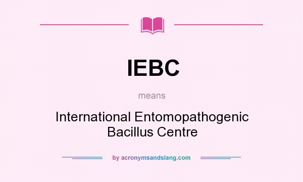 What does IEBC mean? It stands for International Entomopathogenic Bacillus Centre