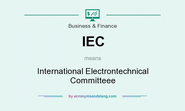 What does IEC mean? It stands for International Electrontechnical Committeee