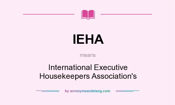 What does IEHA mean? It stands for International Executive Housekeepers Association`s