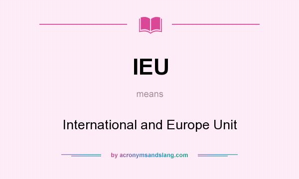 What does IEU mean? It stands for International and Europe Unit