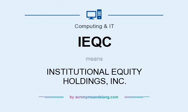 What does IEQC mean? It stands for INSTITUTIONAL EQUITY HOLDINGS, INC.