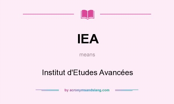 What does IEA mean? It stands for Institut d`Etudes Avancées