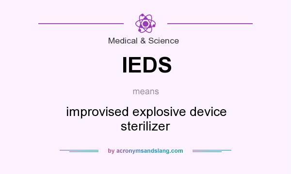 What does IEDS mean? It stands for improvised explosive device sterilizer