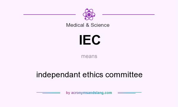 What does IEC mean? It stands for independant ethics committee