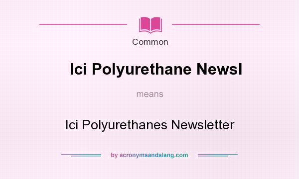 What does Ici Polyurethane Newsl mean? It stands for Ici Polyurethanes Newsletter
