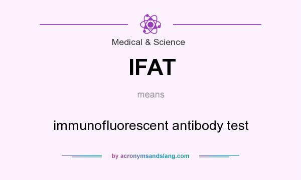 What does IFAT mean? It stands for immunofluorescent antibody test