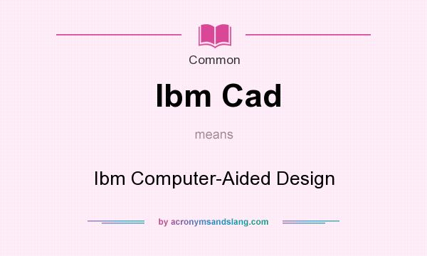 What does Ibm Cad mean? It stands for Ibm Computer-Aided Design