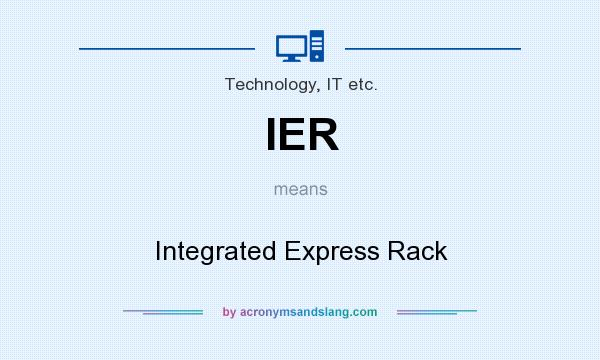 What does IER mean? It stands for Integrated Express Rack