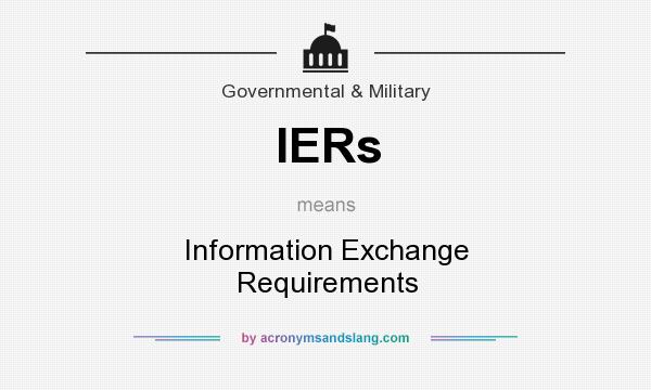 What does IERs mean? It stands for Information Exchange Requirements