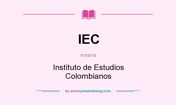 What does IEC mean? It stands for Instituto de Estudios Colombianos