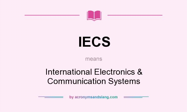 What does IECS mean? It stands for International Electronics & Communication Systems