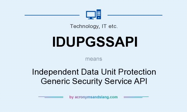What does IDUPGSSAPI mean? It stands for Independent Data Unit Protection Generic Security Service API