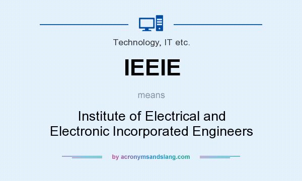 What does IEEIE mean? It stands for Institute of Electrical and Electronic Incorporated Engineers