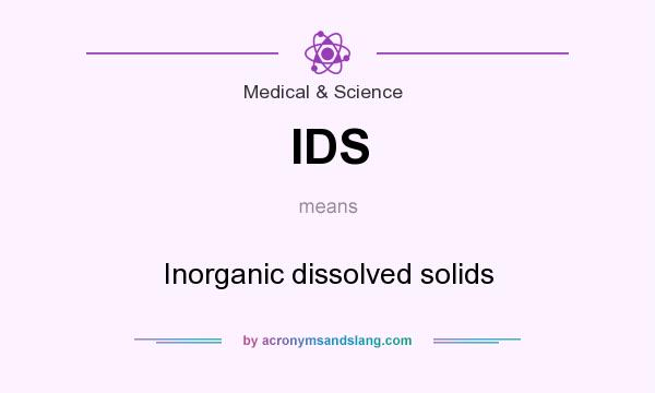 What does IDS mean? It stands for Inorganic dissolved solids