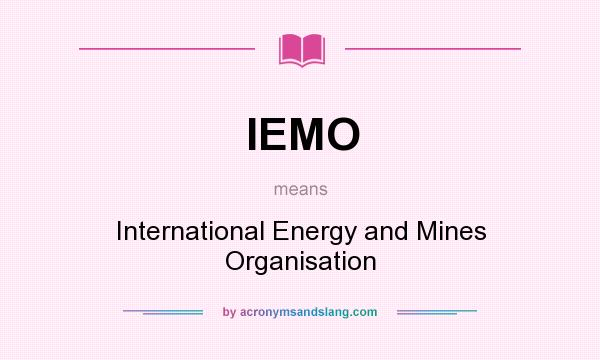 What does IEMO mean? It stands for International Energy and Mines Organisation