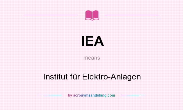 What does IEA mean? It stands for Institut für Elektro-Anlagen