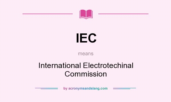 What does IEC mean? It stands for International Electrotechinal Commission