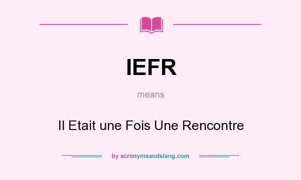 What does IEFR mean? It stands for Il Etait une Fois Une Rencontre