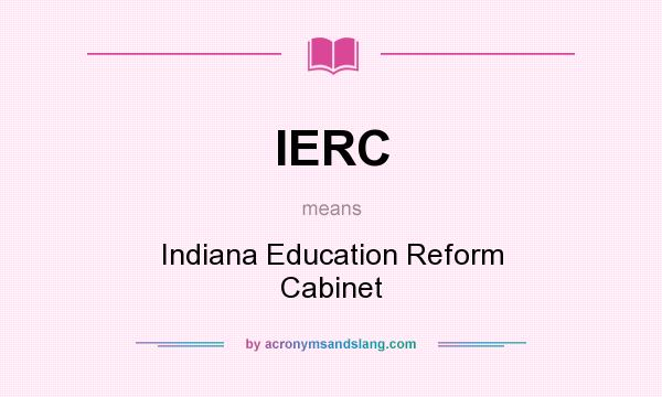 What does IERC mean? It stands for Indiana Education Reform Cabinet