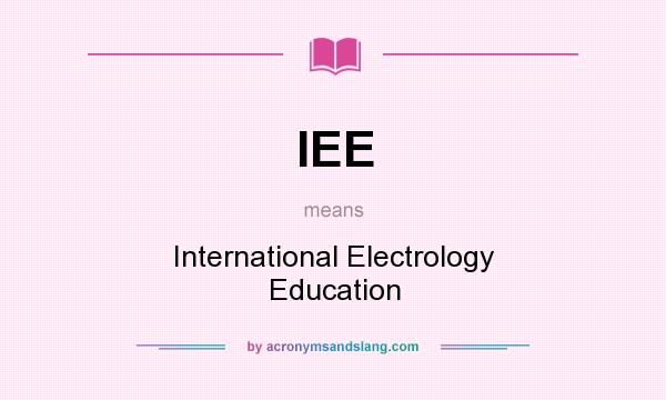 What does IEE mean? It stands for International Electrology Education