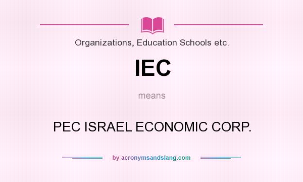 What does IEC mean? It stands for PEC ISRAEL ECONOMIC CORP.