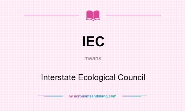 What does IEC mean? It stands for Interstate Ecological Council