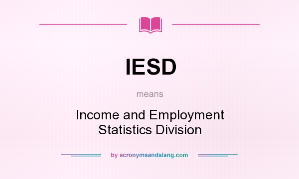 What does IESD mean? It stands for Income and Employment Statistics Division